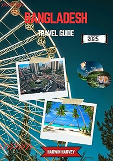 Bangladesh travel Guide 2025: A Land of Rivers, Ruins, and Rhythm: Journey Through Timeless Villages, Majestic Temples, and Lush Greenery