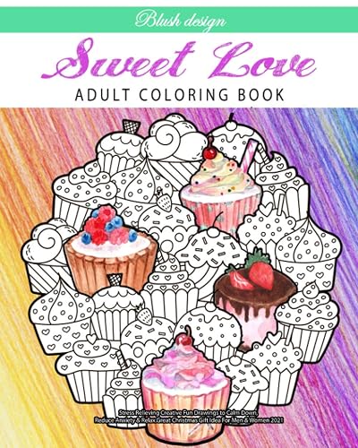 Sweet Love: Adult Coloring Book (Stress Relieving Creative Fun Drawings to Calm Down, Reduce Anxiety &amp; Relax.)