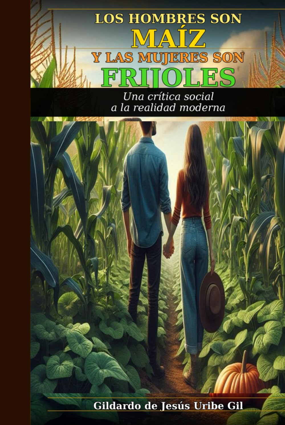 LOS HOMBRES SON MAÍZ Y LAS MUJERES SON FRIJOLES: Una crítica social a la realidad moderna que olvidó cómo sembrar en pareja