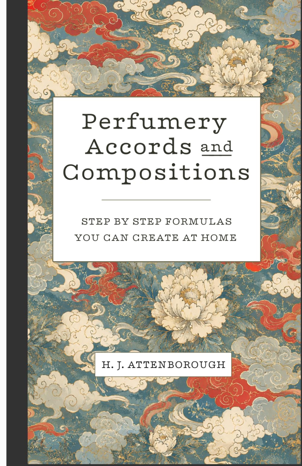Perfumery Accords and Compositions: Step by step formulas you can create at home