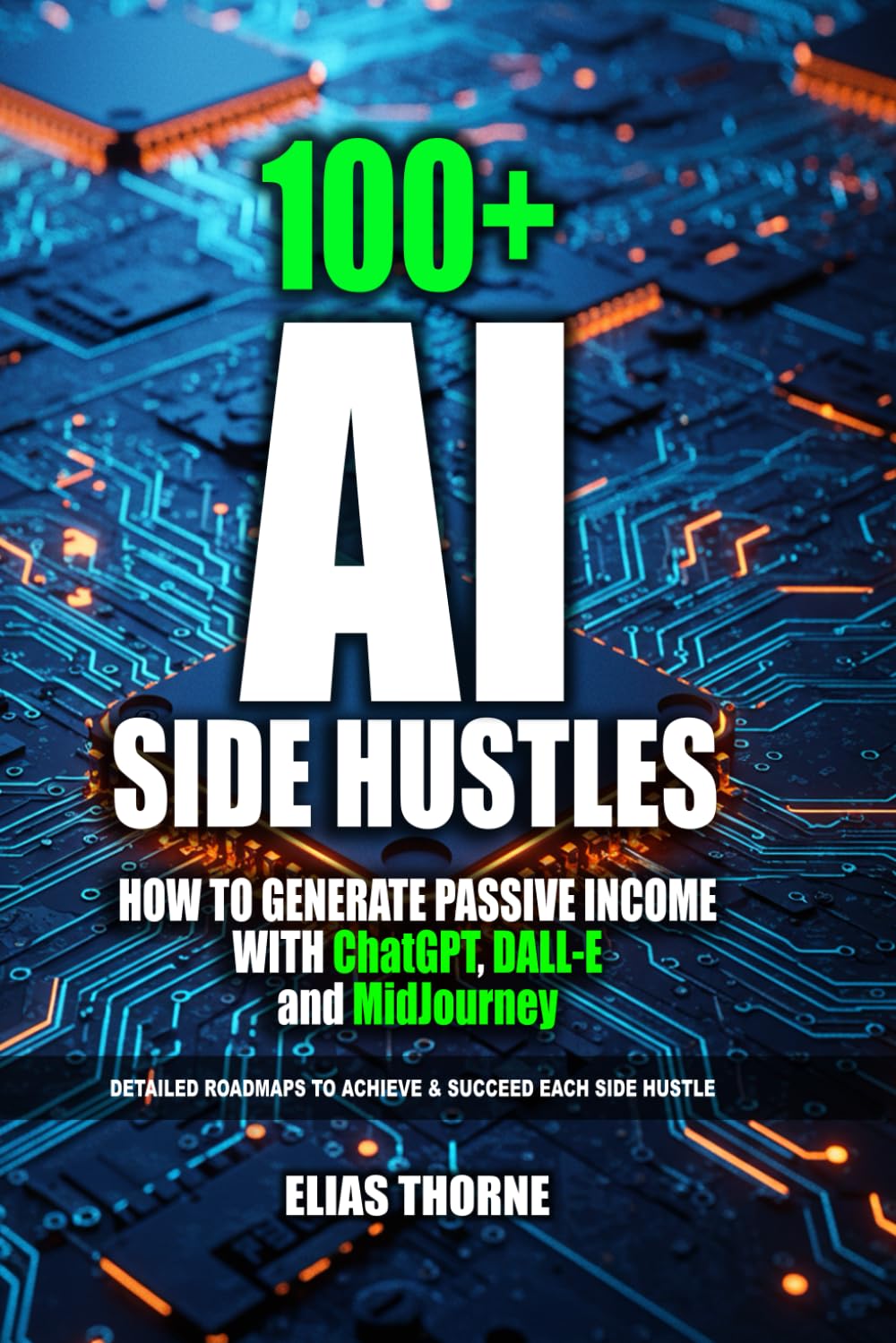 100+ AI Side Hustles to Make Money and Achieve Finacial Freedom: Step-by-Step Guide to Earning Passive Income with AI Tools: How to Generate Passive Income with ChatGPT, DALL-E, and MidJourney