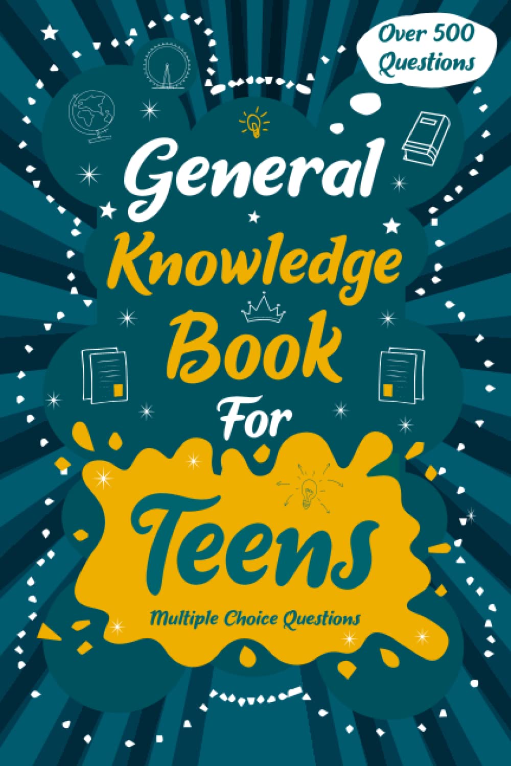 General Knowledge Book for Teens: Quizzes with Multiple Choice Questions and Answers to Enjoy and Get to Know More Interesting Things