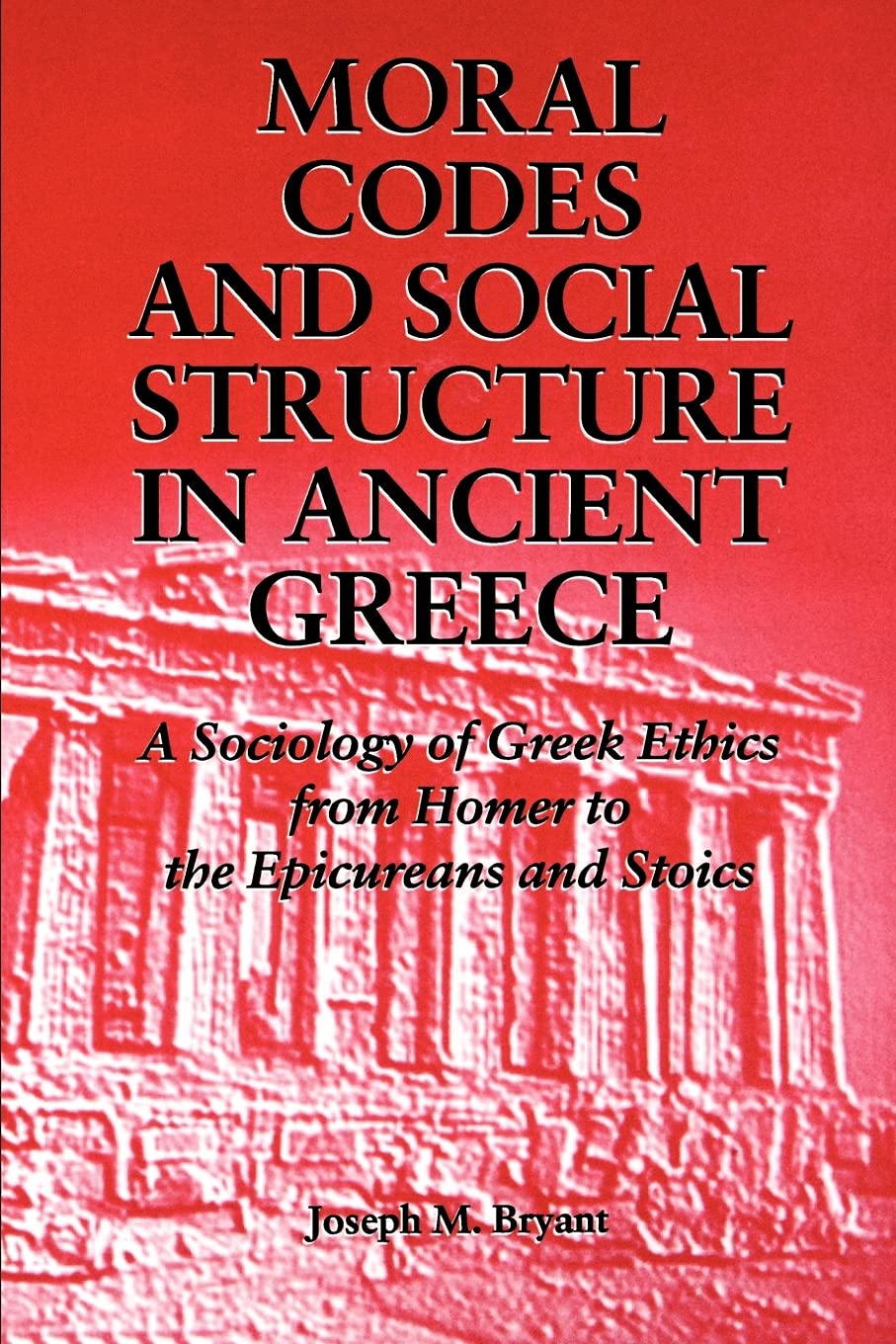 Moral Codes and Social Structure in Ancient Greece (Suny Series in the Sociology of Culture): A Sociology of Greek Ethics from Homer to the Epicureans and Stoics