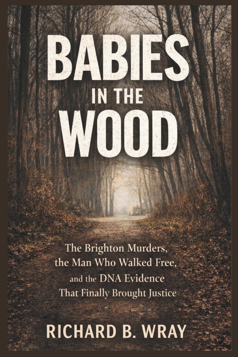 BABIES IN THE WOOD: The Brighton Murders, the Man Who Walked Free, and the DNA Evidence That Finally Brought Justice (Unsolved Murders & Serial Killers: Real-Life True Crime Mystery Cases)