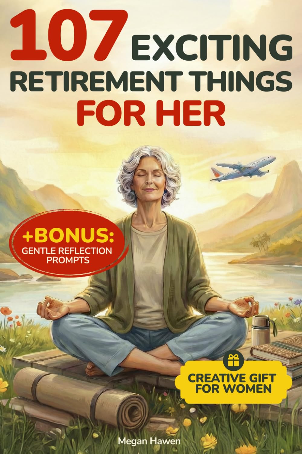 107 Exciting Retirement Things for Her: A Creative Gift Book for Women with Activities to Stay Engaged, Discover New Ideas, Support Wellness, and Enjoy Affordable Adventures in Your Golden Years