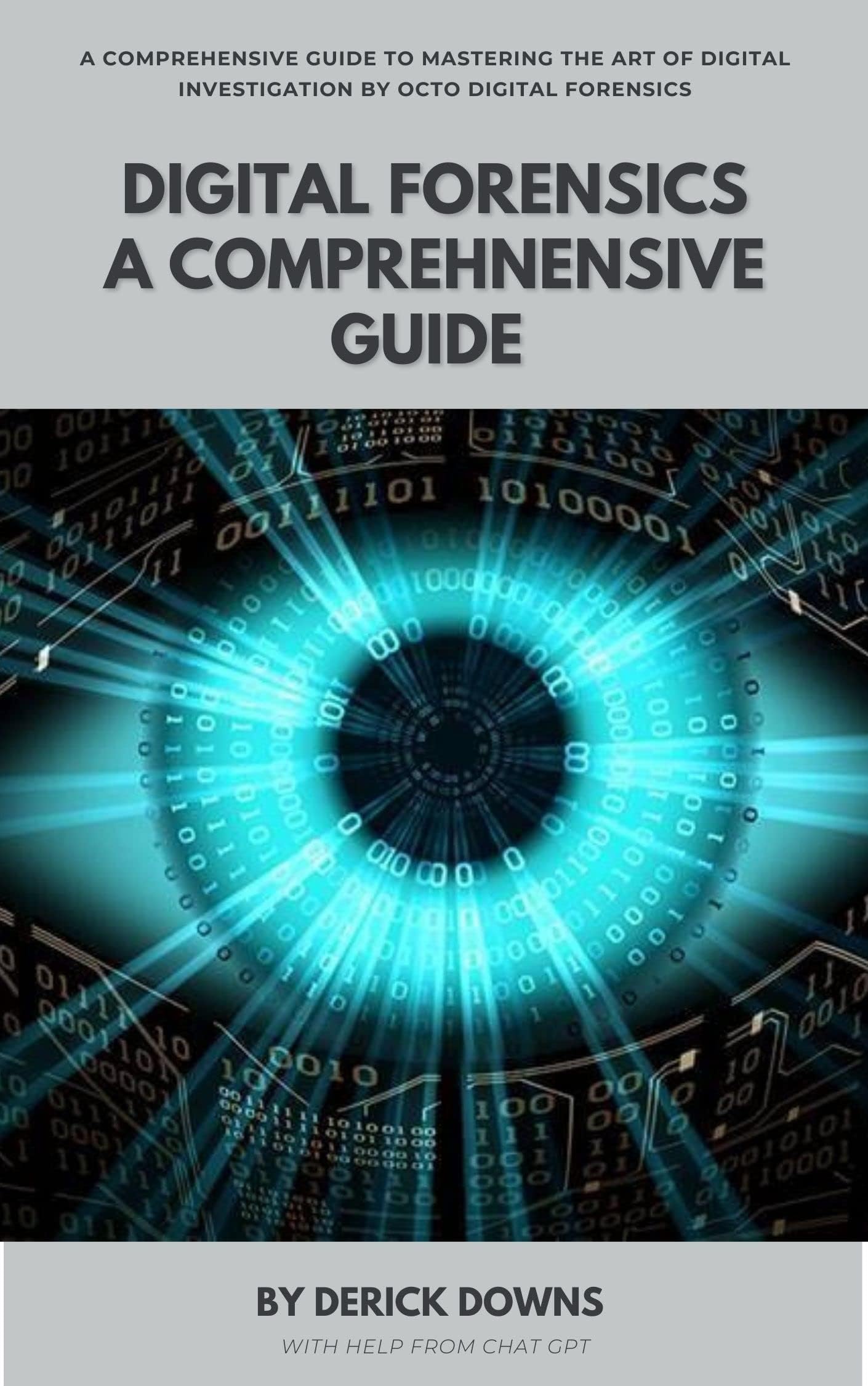 Digital Forensics: A comprehensive guide : Unlocking the Secrets of Digital Evidence: A Comprehensive Guide to Mastering the Art of Digital Investigation by Octo Digital Forensics