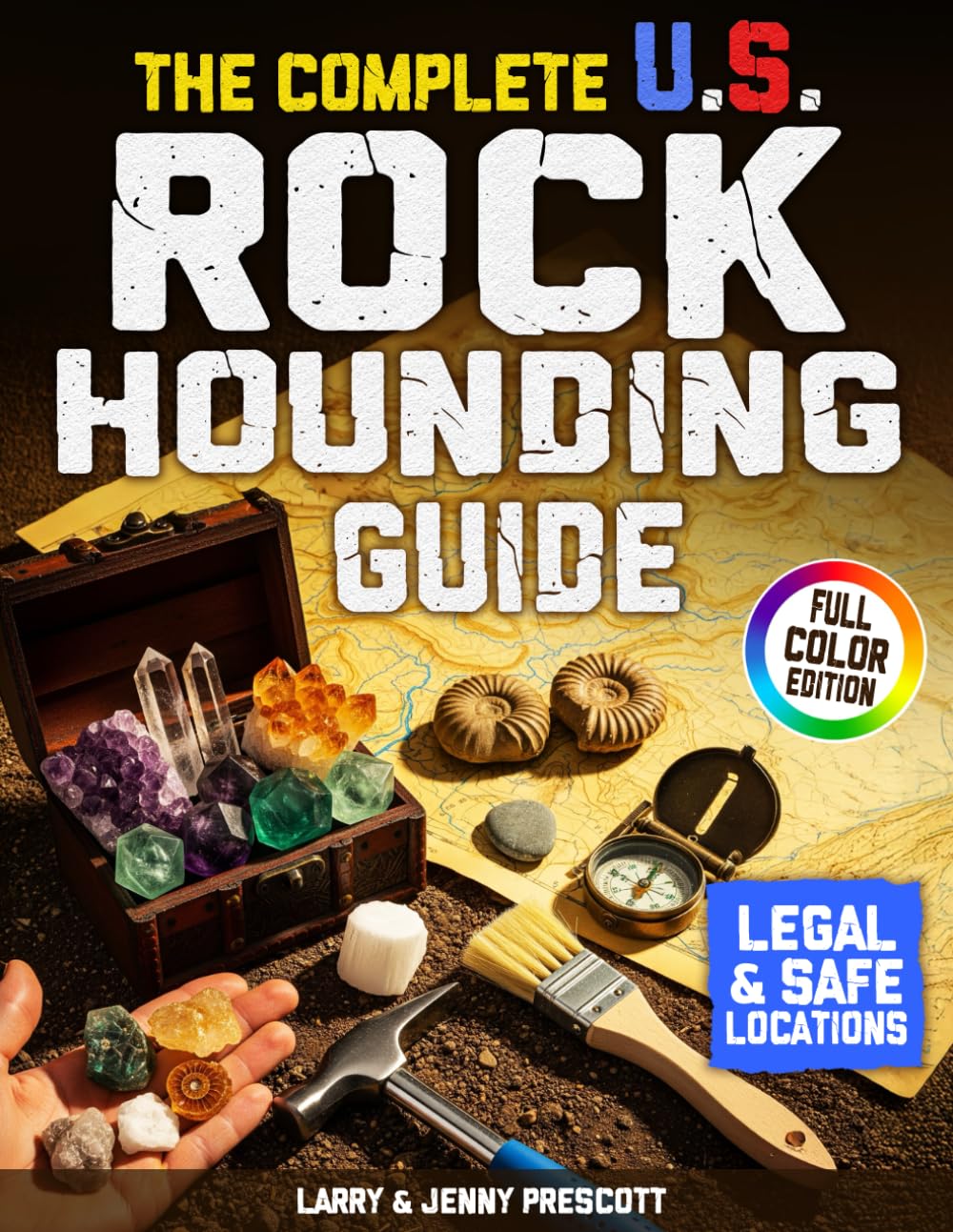 The Complete U.S. Rockhounding Guide: Learn How to Find, Identify, and Collect Rocks, Gems, Fossils, Crystals & Rare Minerals Like an Expert