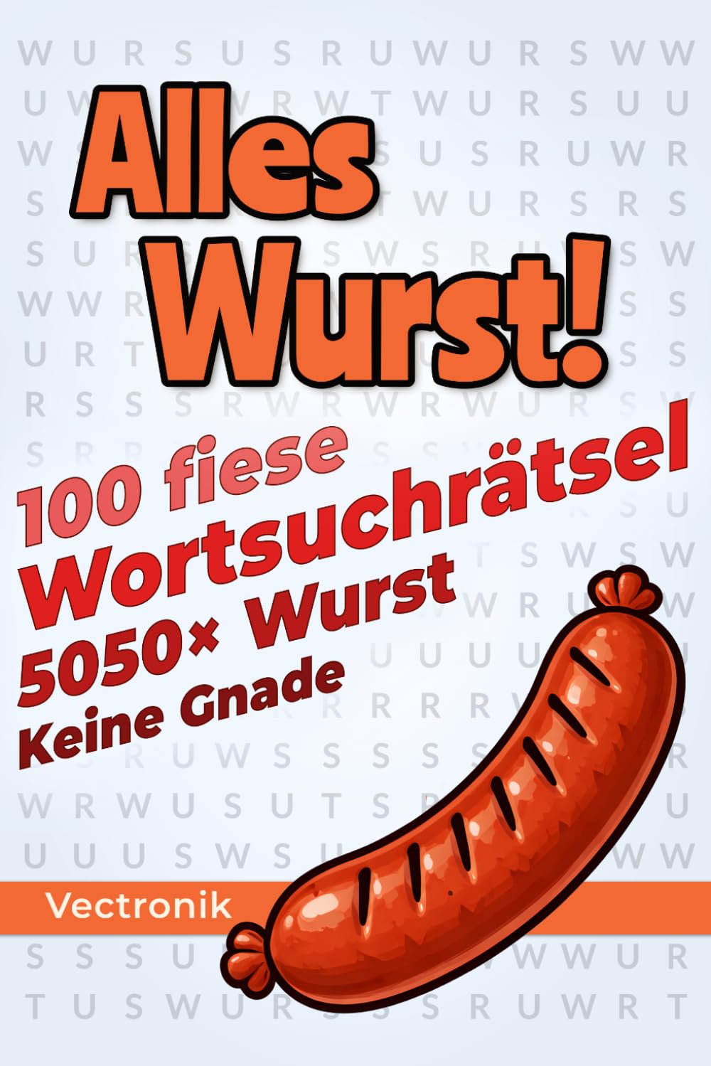 Alles Wurst!: 100 fiese Wortsuchrätsel mit nur einem Wort