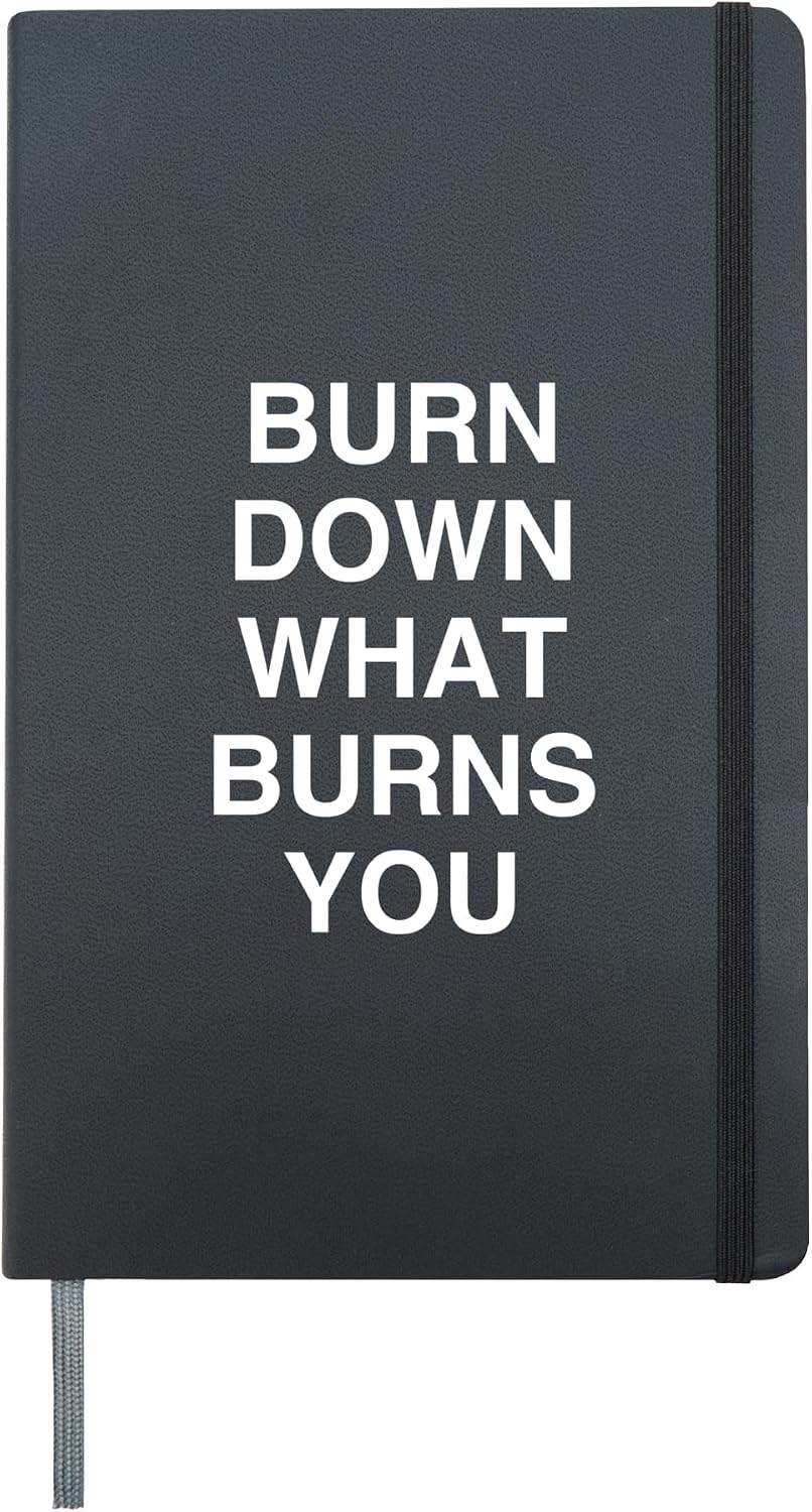 BURN DOWN WHAT BURNS YOU Mindful Motivation for Men Women Hardcover Journal, Black