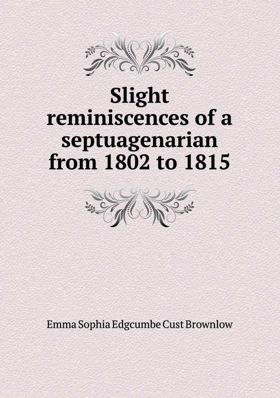 Slight Reminiscences of a Septuagenarian from 1802 to 1815