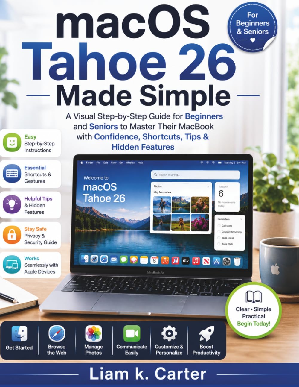 macOS Tahoe 26 Made Simple: A Visual Step-by-Step Guide for Beginners and Seniors to Master Their MacBook with Confidence, Shortcuts, Tips & Hidden Features