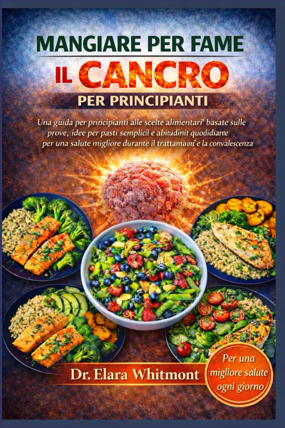 MANGIARE PER FAME IL CANCRO PER PRINCIPIANTI: Una guida per principianti alle scelte alimentari basate sulle prove, idee per pasti semplici e ... durante il trattamento e la convalescenza