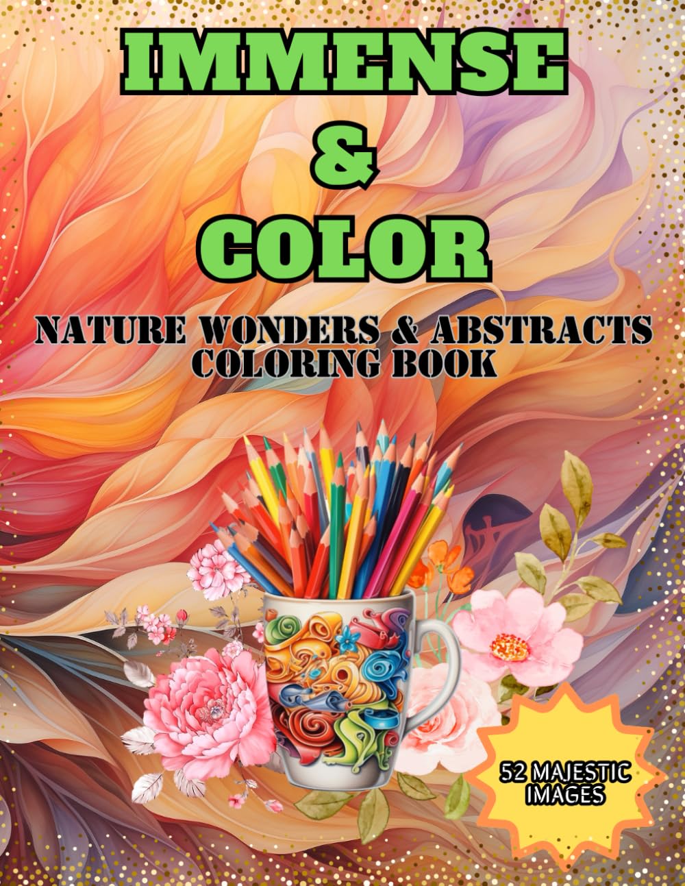Immense & Color - Nature Wonders & Abstracts Coloring Book: Immense & Color - Nature Wonders & Abstracts Majestic Coloring Book