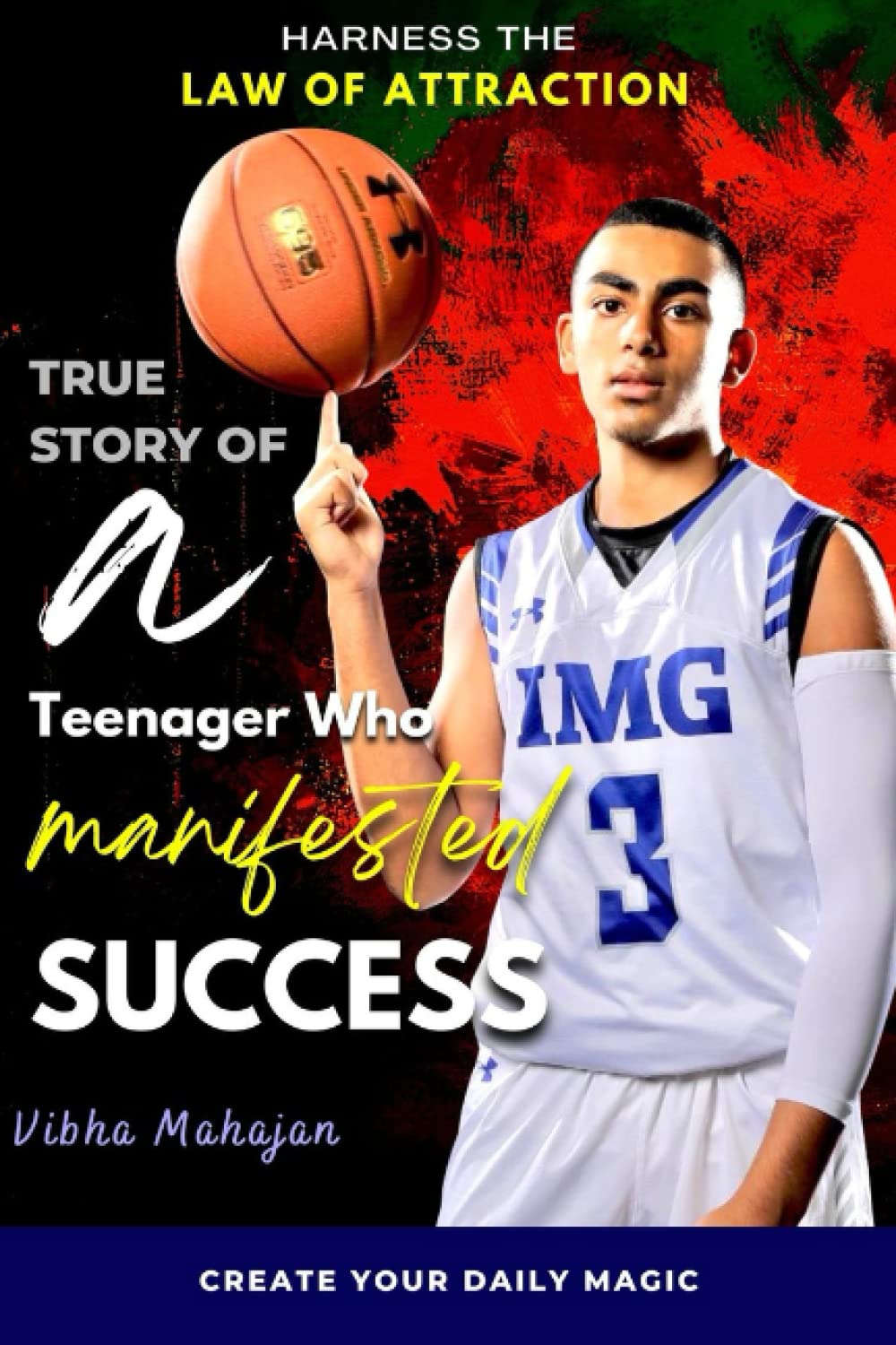Harness The Law of Attraction: A True Story of a Teenager Who Manifested Success