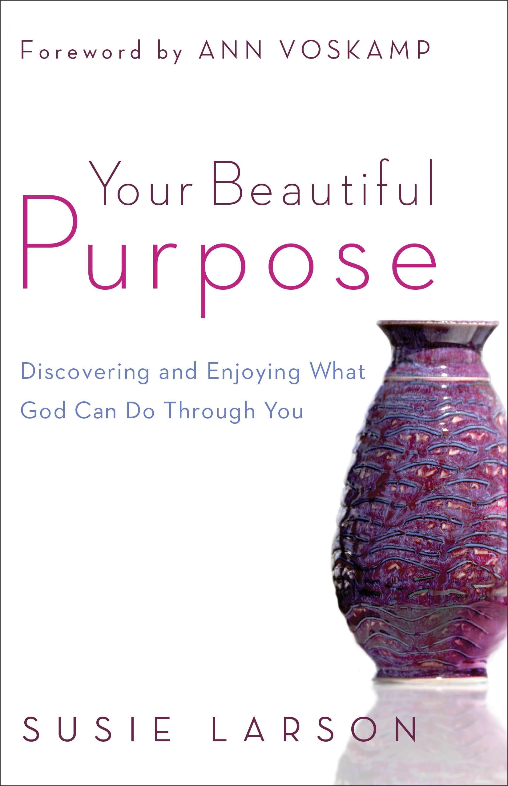 Your Beautiful Purpose: Discovering And Enjoying What God... - Larson, Susie