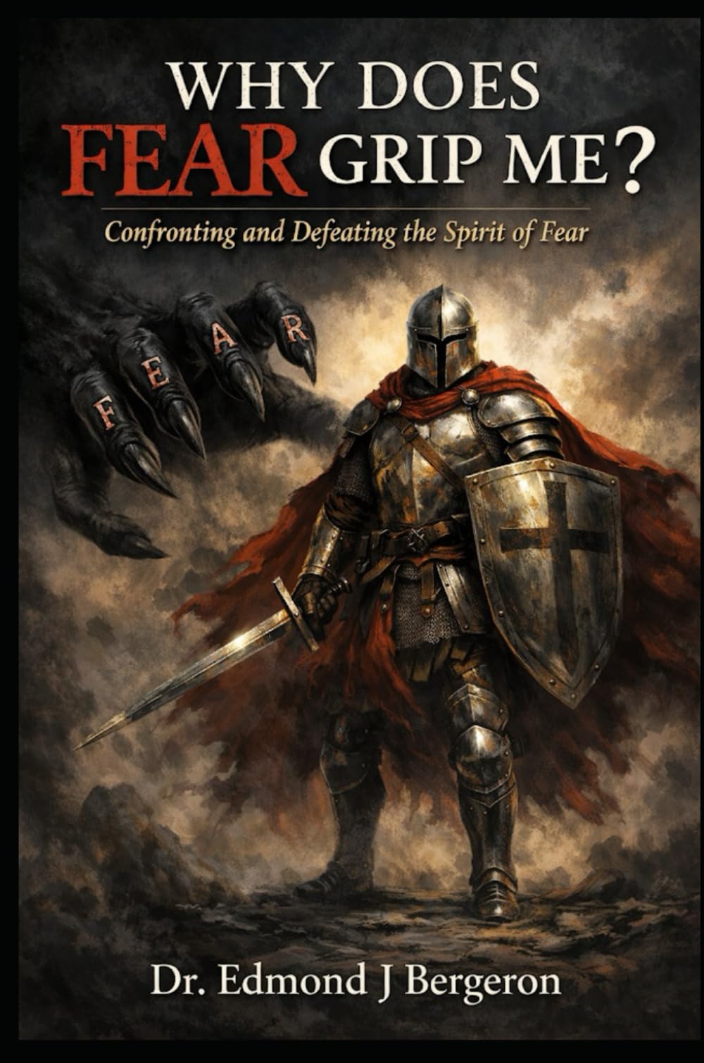 Why Does Fear Grip Me?: Confronting and Defeating the Spirit of Fear