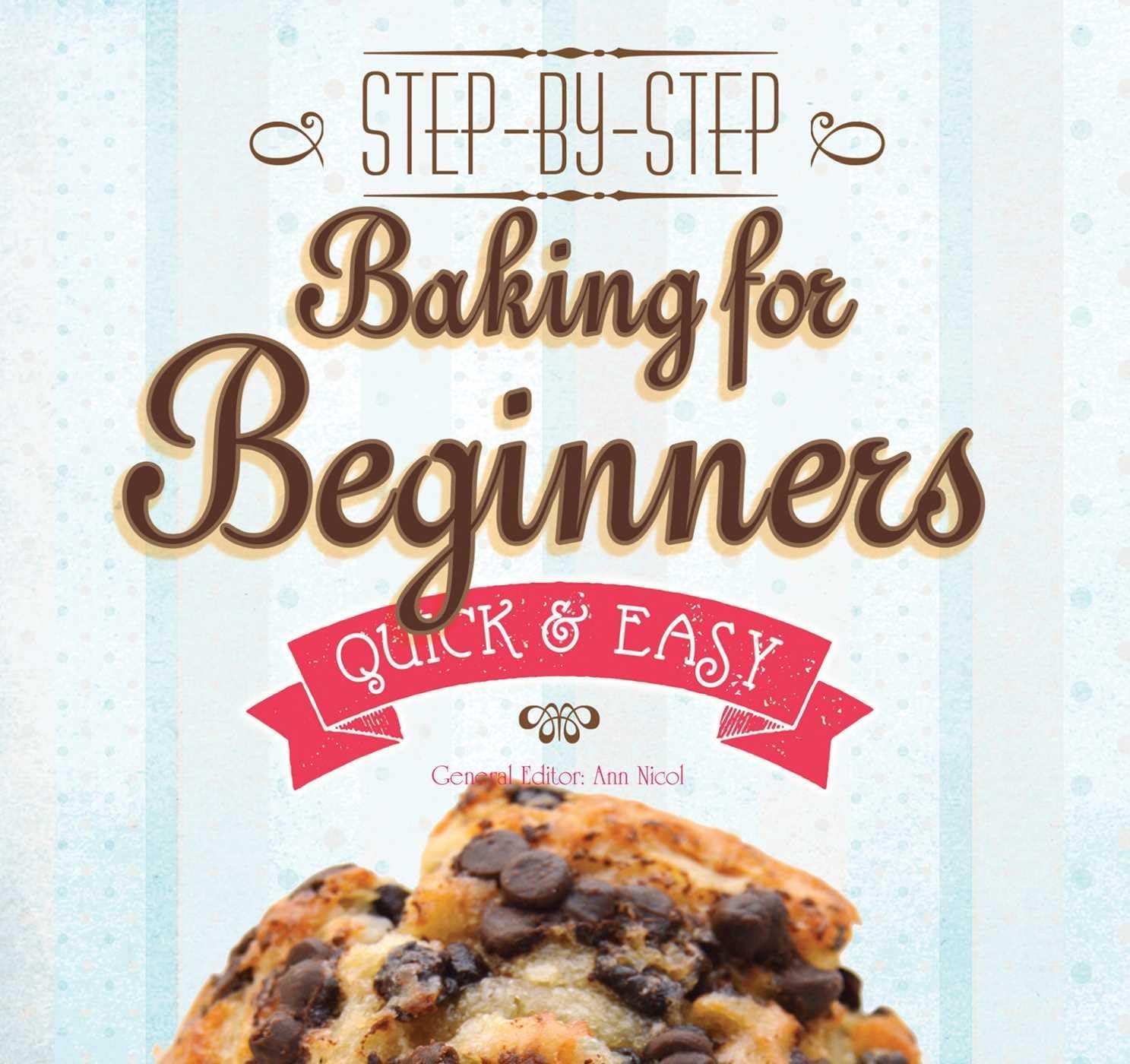Baking for Beginners: Step-by-Step, Quick & Easy (Quick & Easy, Proven Recipes)