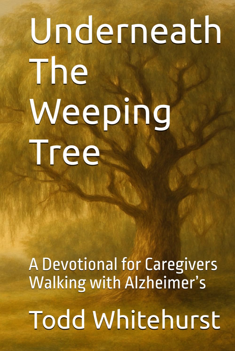 Underneath The Weeping Tree: A Devotional for Caregivers Walking with Alzheimer’s