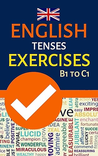 ENGLISH TENSES EXERCISES B1 TO C1: INTERMEDIATE TO ADVANCED GRAMMAR PRACTICE; FCE, CAE, TEOFL, IELTS EXAM PREPARTION; SUITABLE FOR SELF-STUDY AND CLASSROOM USE