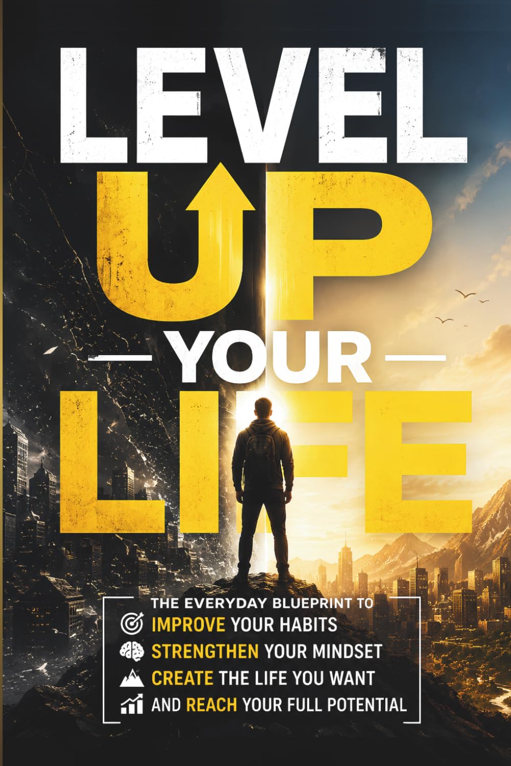Level Up Your Life: The Everyday Blueprint to Improve Your Habits, Strengthen Your Mindset, Create the Life You Want, and Reach Your Full Potential