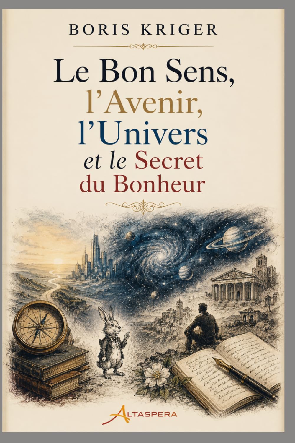 LE BON SENS, L’AVENIR, L’UNIVERS ET LE SECRET DU BONHEUR (Critique de pensée philosophique)