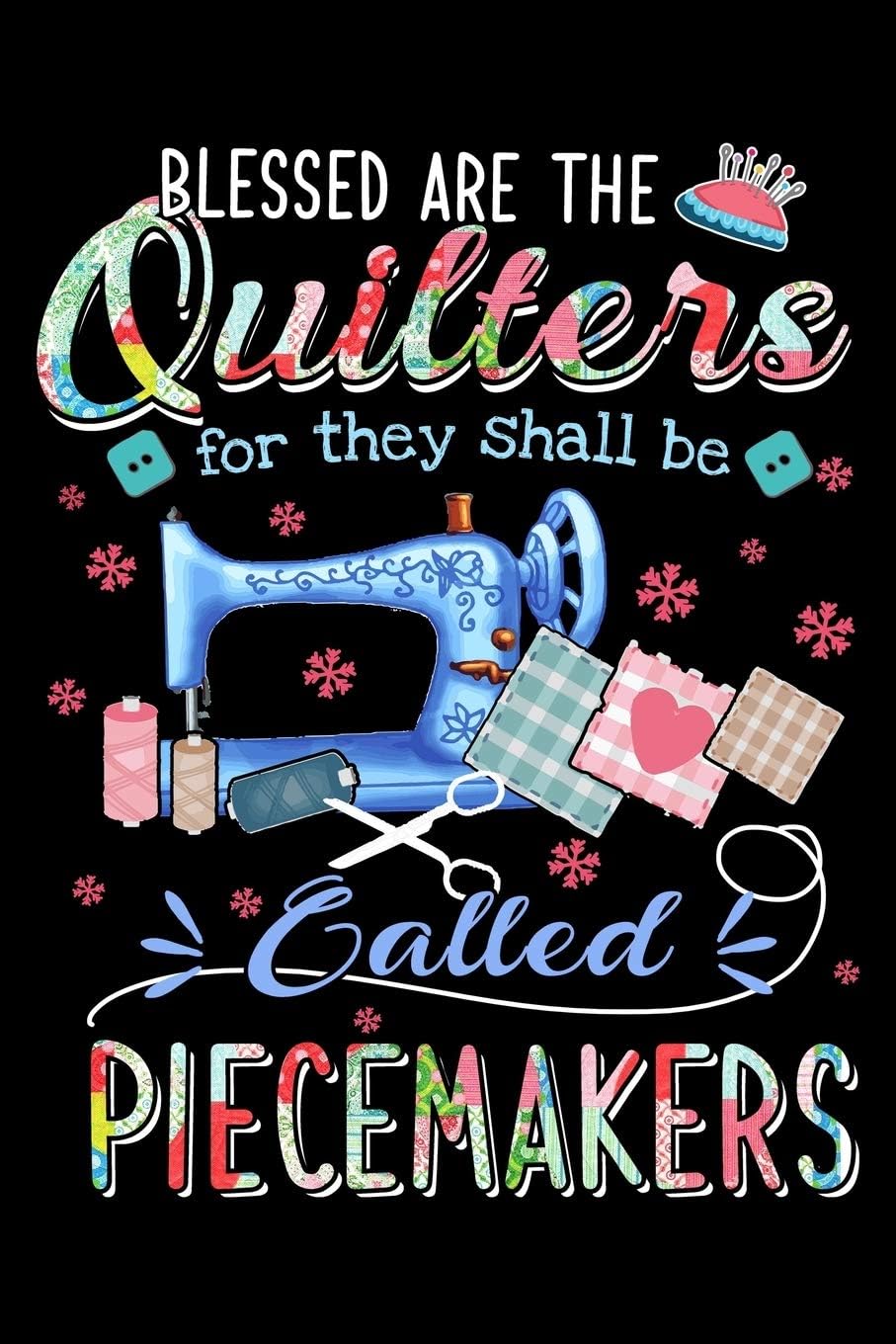 Blessed Are The Quilters for they shall be called PIECEMAKERS: Cute Quilters Notebook: 120 Pages 6" x 9" Blank Lined Journal, Notebook or Diary, Durable Soft Cover, Matte Finish, Makes A Great Gift
