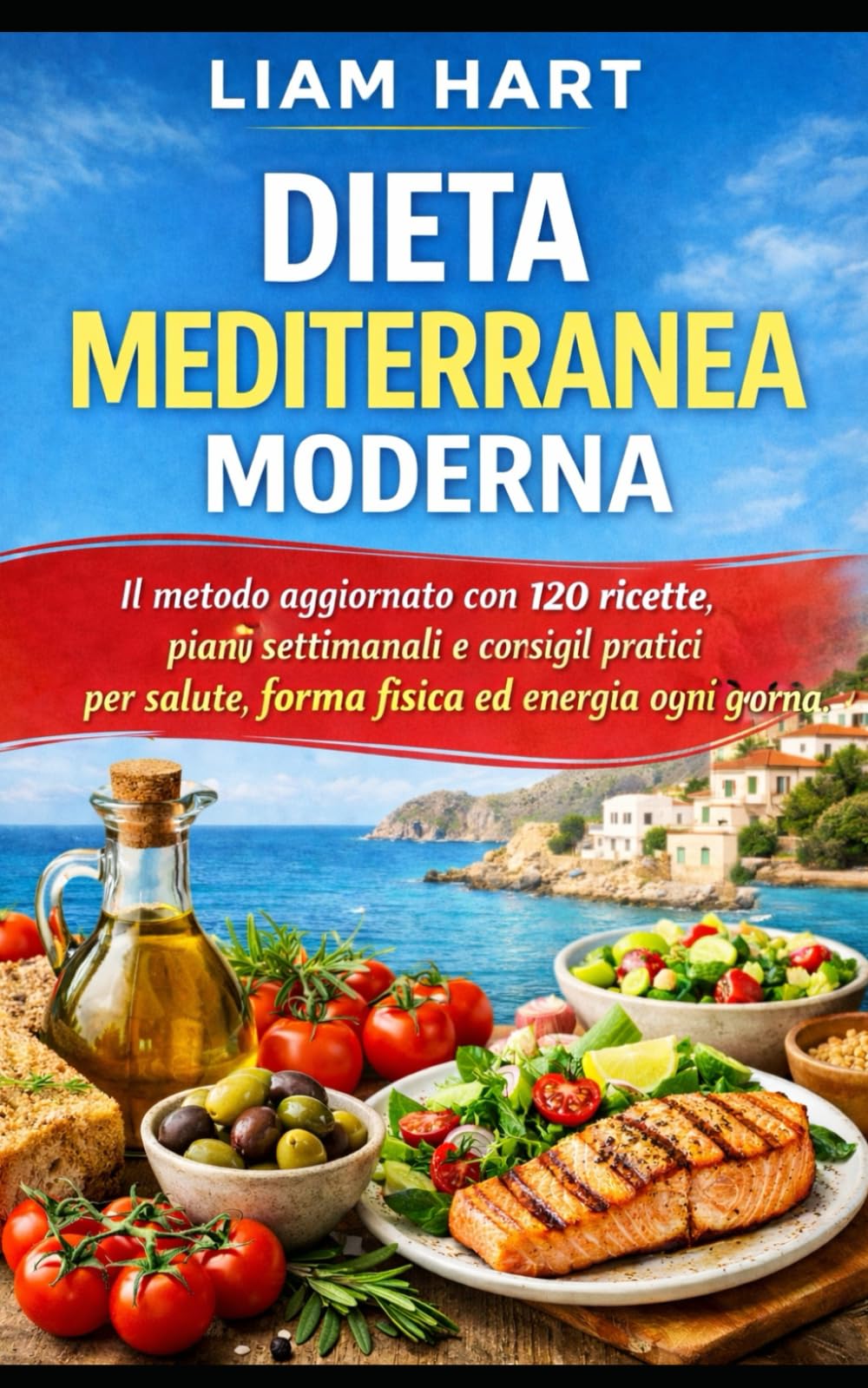 Dieta Mediterranea Moderna: 120 ricette equilibrate, menu settimanali e strategie pratiche per dimagrire, stare bene e mangiare italiano ogni giorno