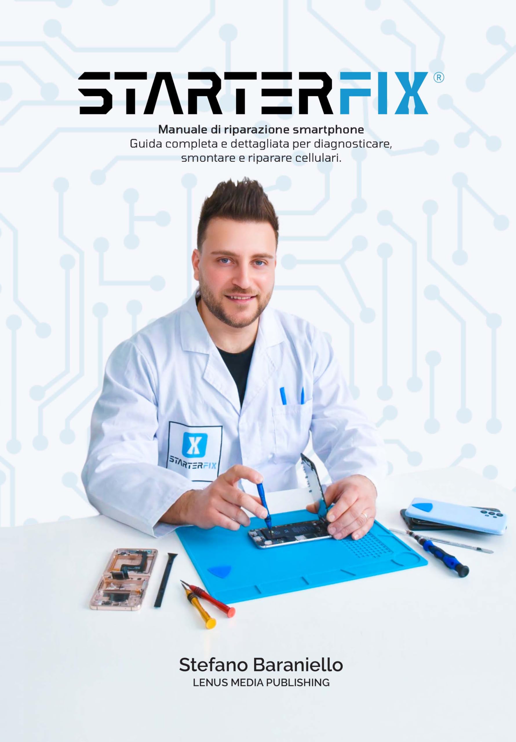 StarterFix - Manuale di riparazione smartphone: Guida completa e dettagliata per diagnosticare, smontare e riparare cellulari