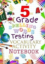 5th Grade Spelling Words Testing Vocabulary Activity Notebook: FIFTH Grade Homeschool Curriculum: Blank Spelling Worksheets, Creative Writing ... Words Activity Pages, Grades Tracker Workbook