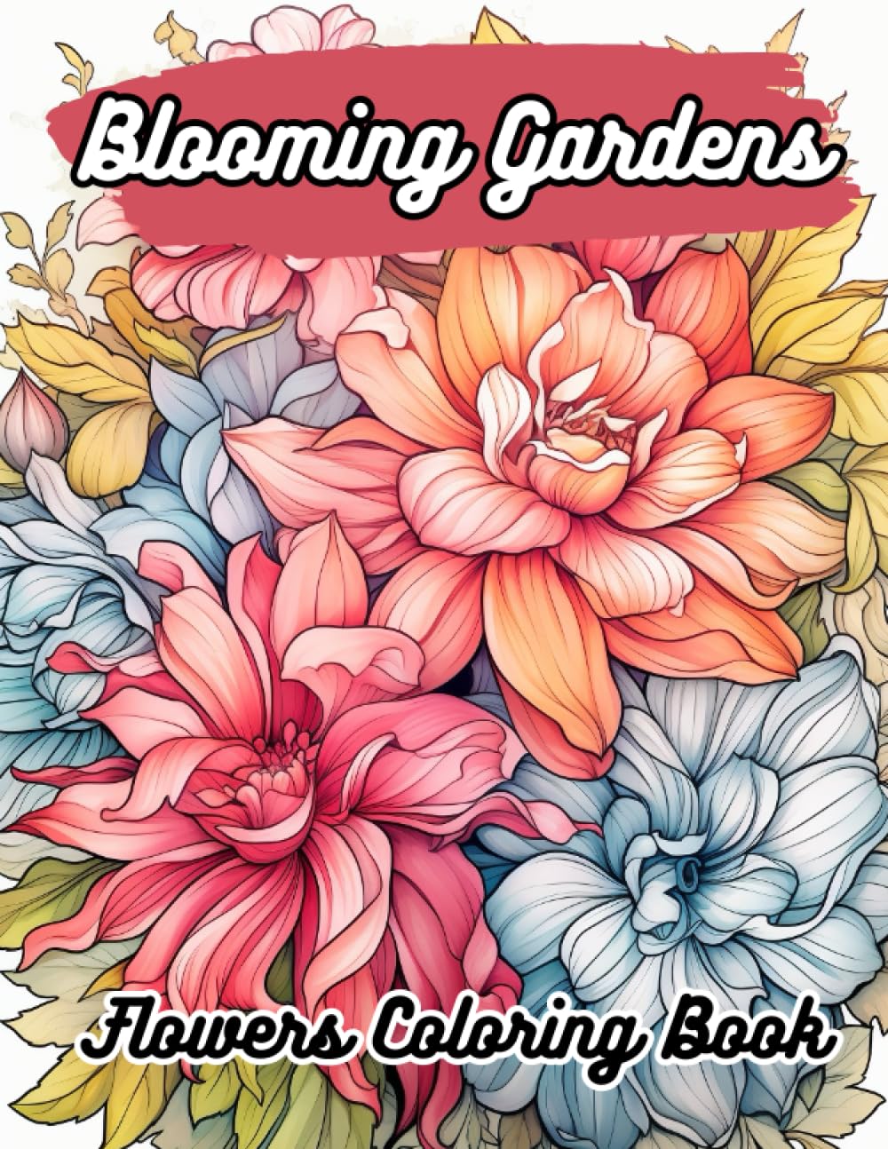 Blooming Gardens Flowers Coloring Book: Relaxing Flowers To Color For Adults