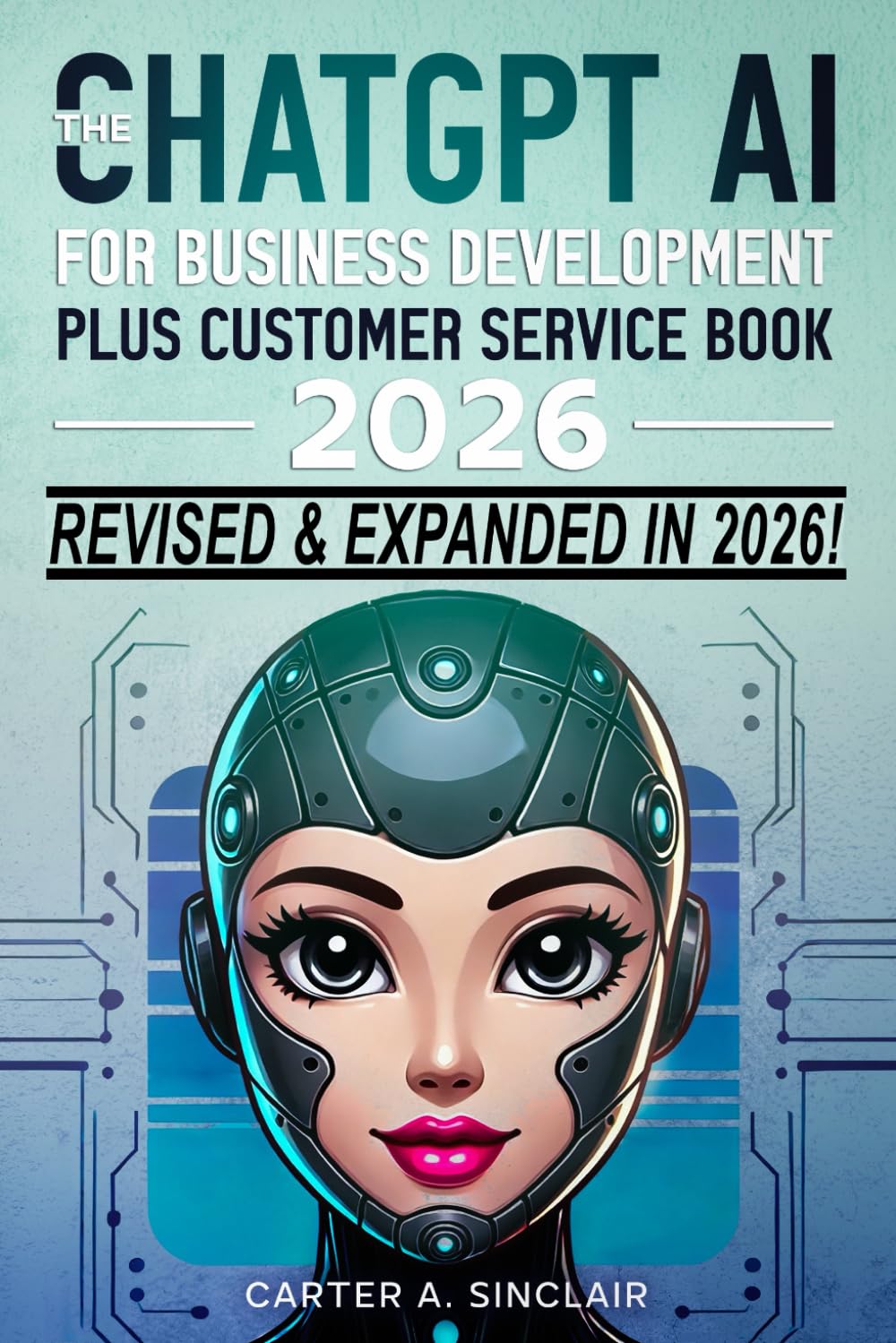 The ChatGPT AI for Business Development plus Customer Service Book 2026: Make More Money and Save Even More Time With Your Amazing FREE Business Partner!