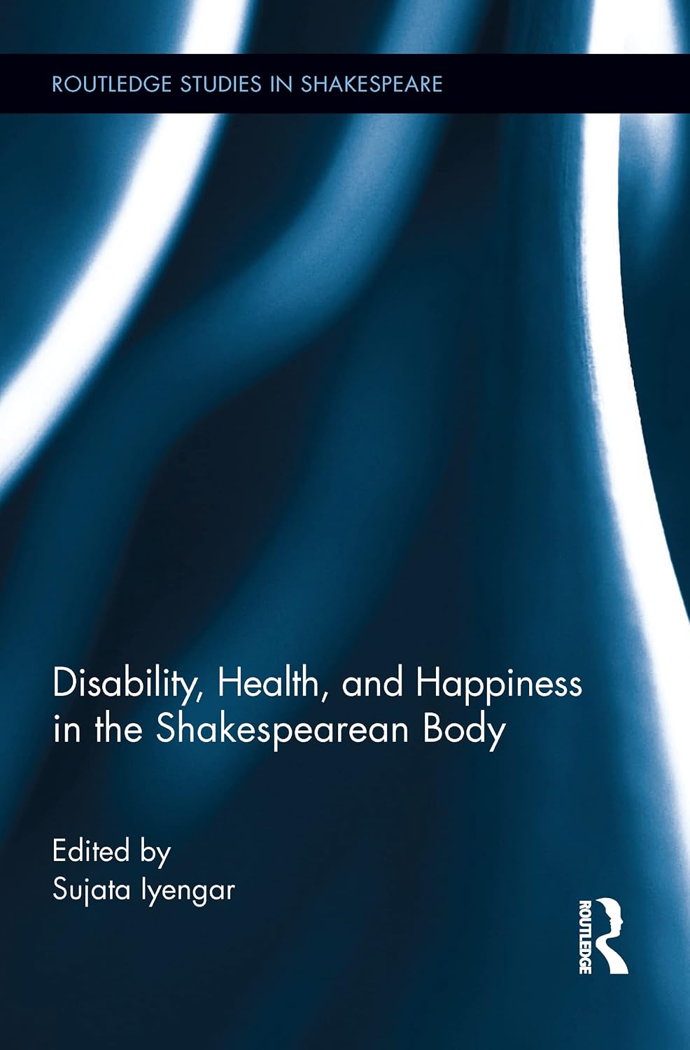 Disability, Health, and Happiness in the Shakespearean Body (Routledge Studies in Shakespeare)