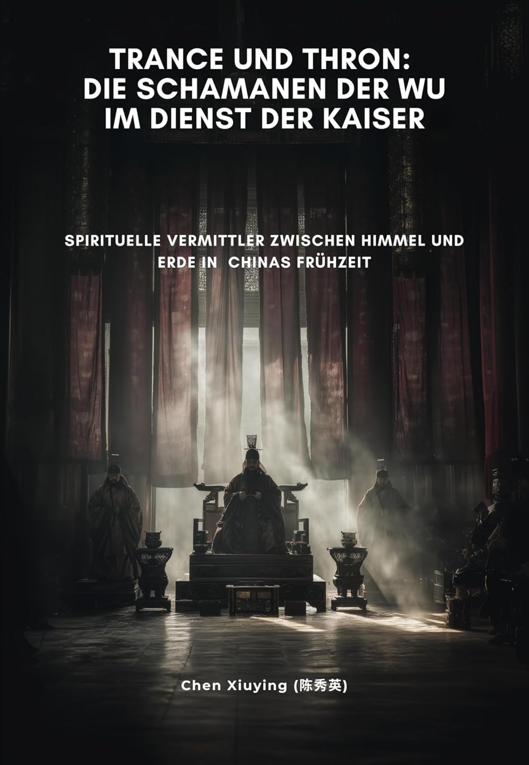 Trance und Thron: Die Schamanen der Wu im Dienst der Kaiser: Spirituelle Vermittler zwischen Himmel und Erde in Chinas Frühzeit (German Edition)