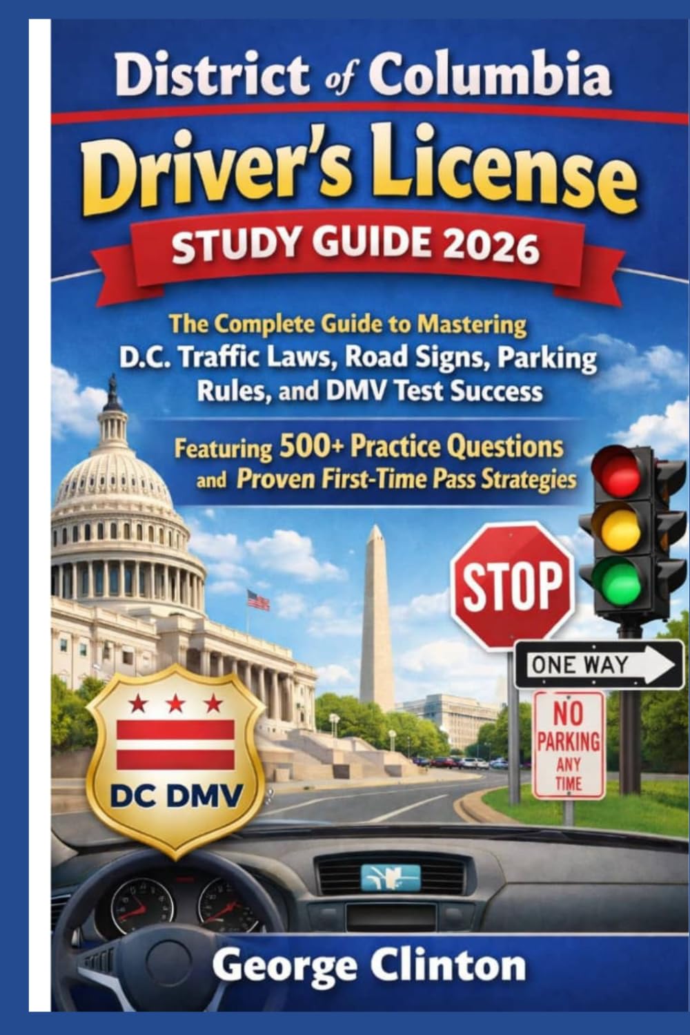 District of Columbia drivers license study guide 2026: The Complete Guide to Mastering D.C. Traffic Laws, Road Signs, Parking Rules, and DMV Test ... 500+ Practice Questions and Proven Fi