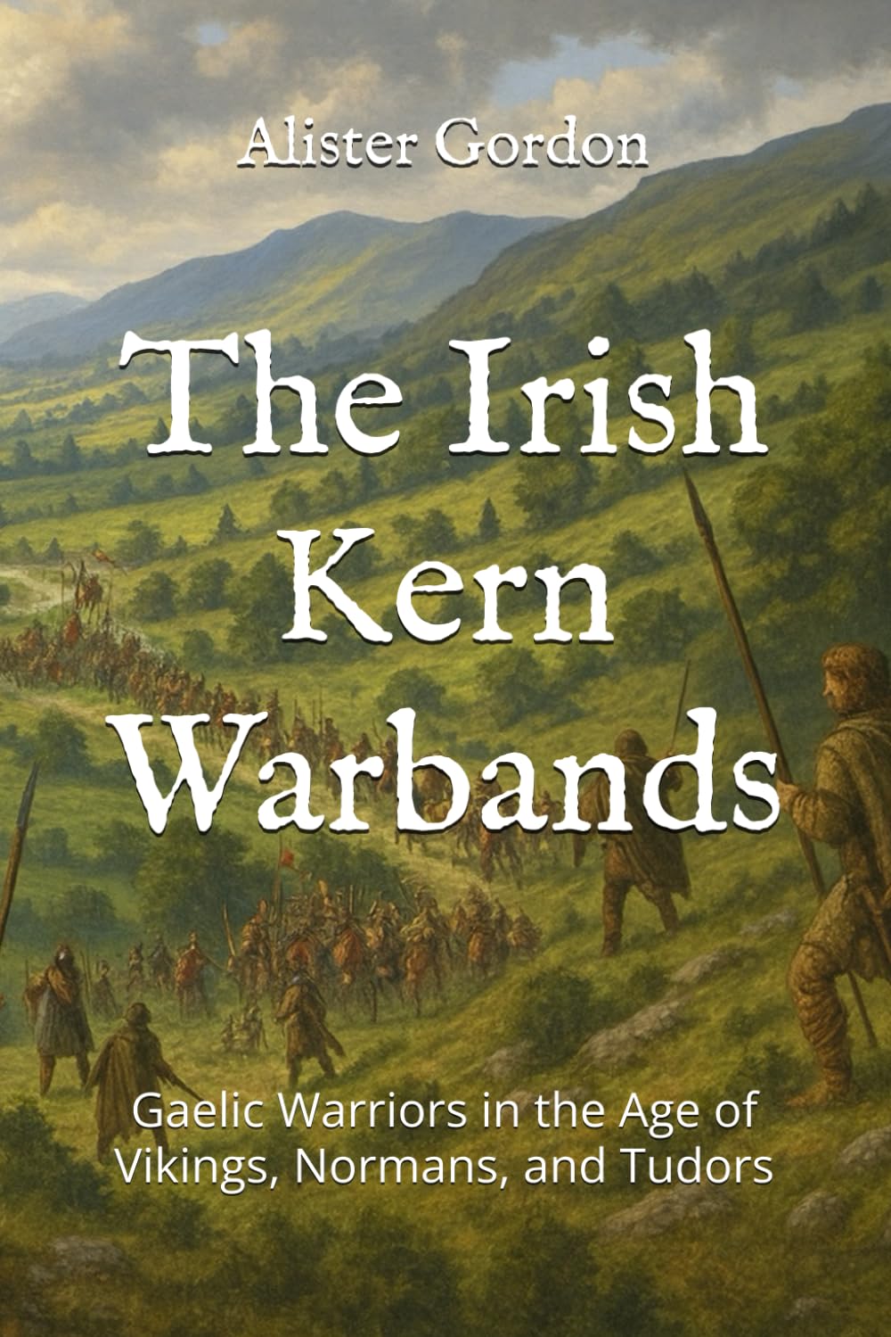 The Irish Kern Warbands: Gaelic Warriors in the Age of Vikings, Normans, and Tudors (The Irish Clans)