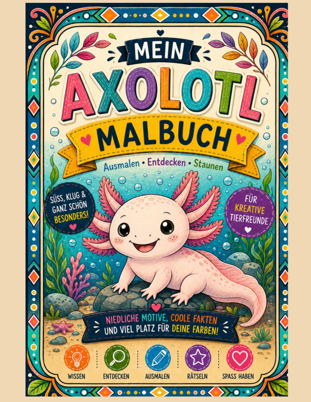 Mein Axolotl Malbuch: Ein außergewöhnliches Ausmalbuch rund um eines der faszinierendsten Tiere der Welt: den Axolotl