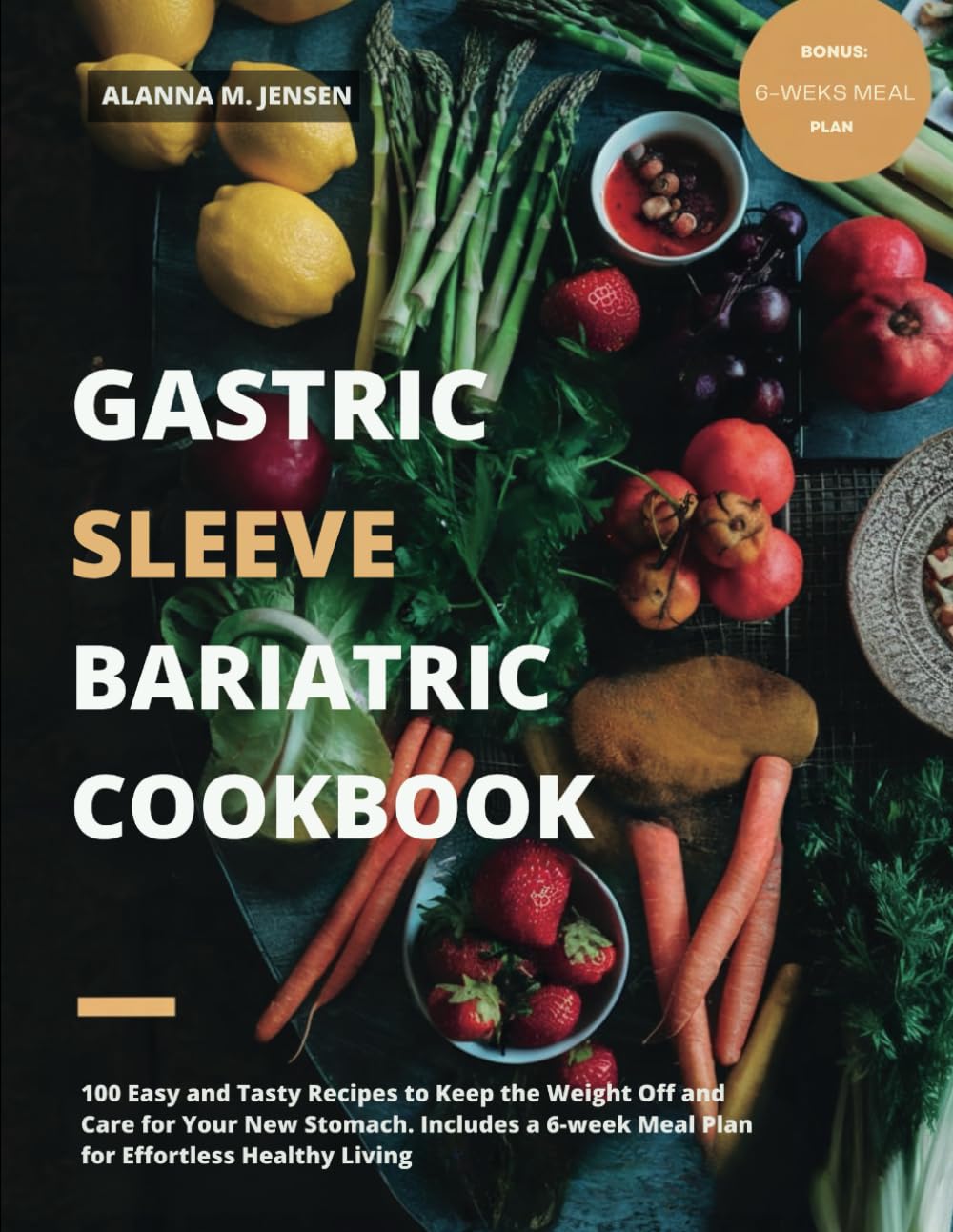 Gastric Sleeve Bariatric Cookbook: 100 Easy and Tasty Recipes to Keep the Weight Off and Care for Your New Stomach. Includes a 6-week Meal Plan for Effortless Healthy Living