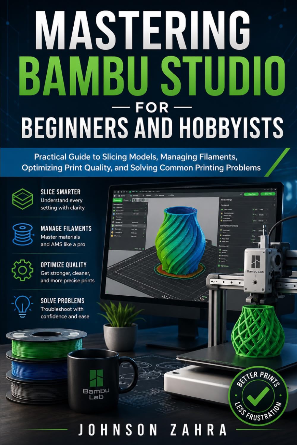 Bambu Studio Made Simple for Beginners and Hobbyists: Step-by-Step Model Preparation, Precision Slicing, Filament Management, and Print Failure Troubleshooting