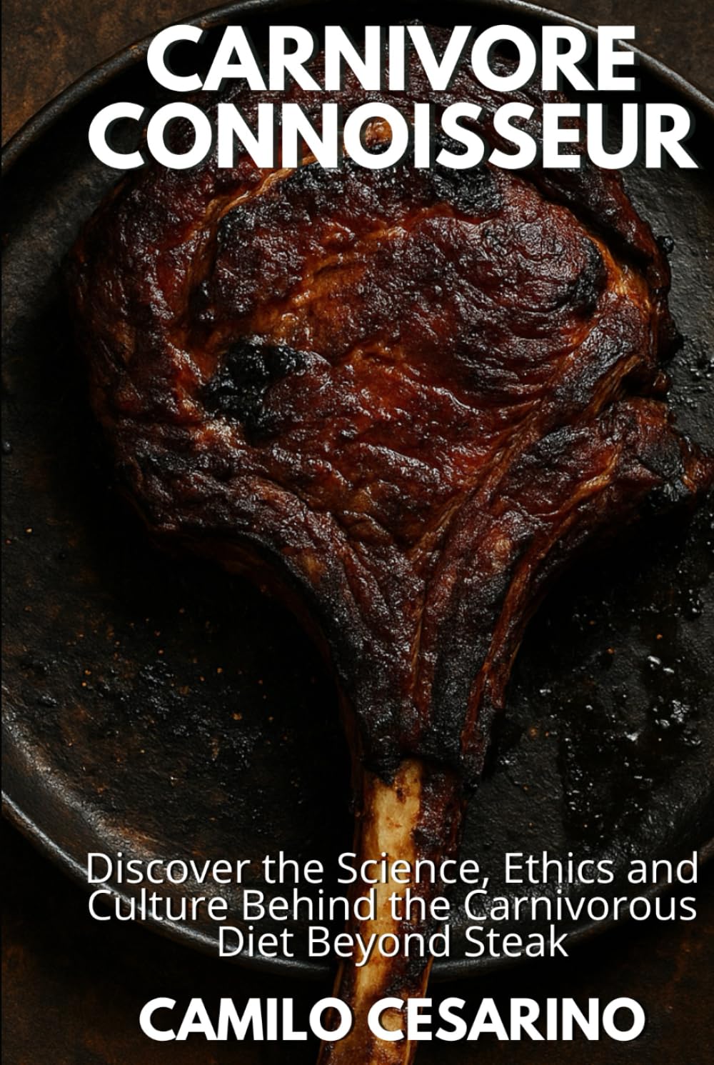 Carnivore Connoisseur: Discover the Science, Ethics and Culture Behind the Carnivorous Diet Beyond Steak (Raw and Unfiltered)