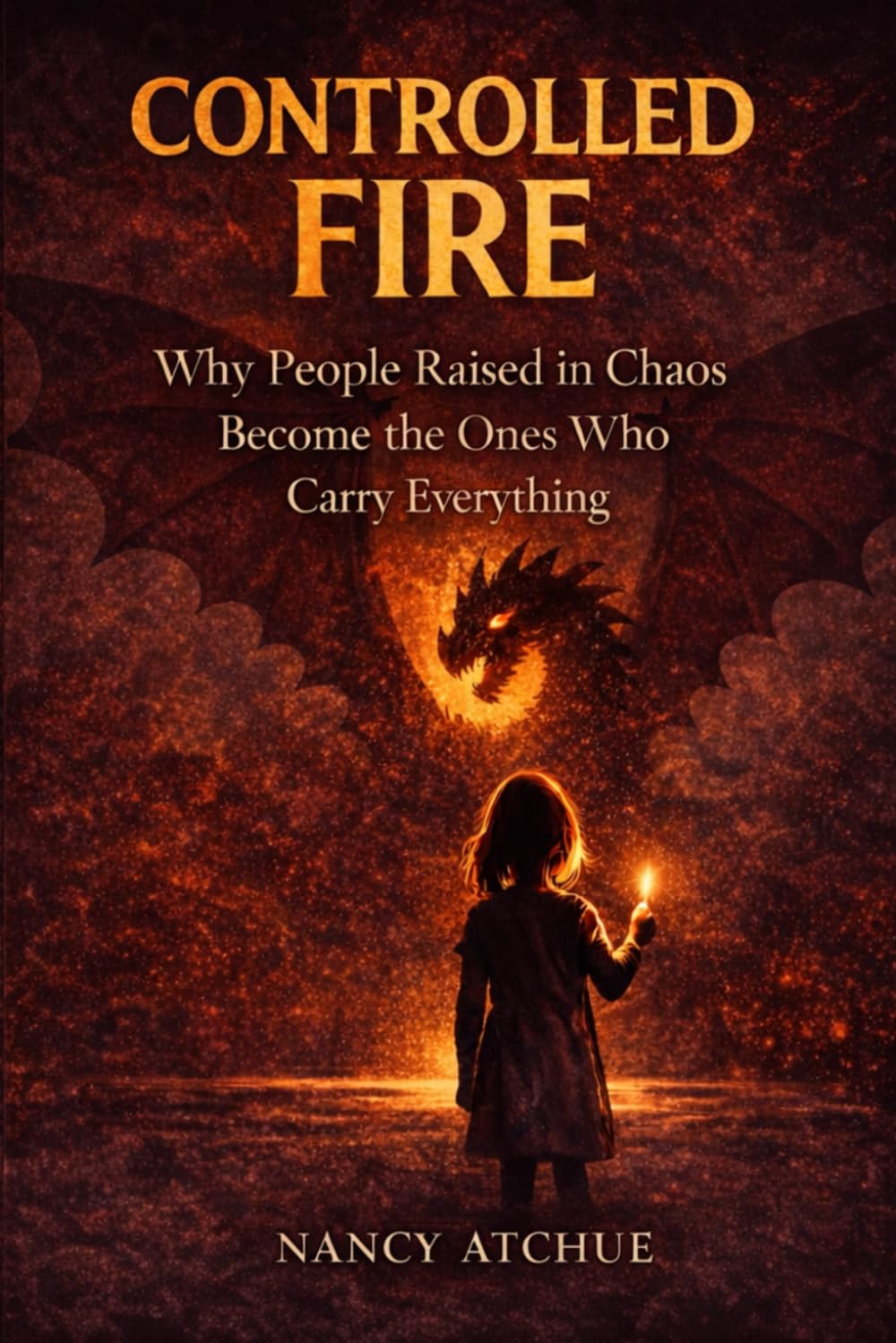 CONTROLLED FIRE: Why People Raised in Chaos Become the Ones Who Carry Everything