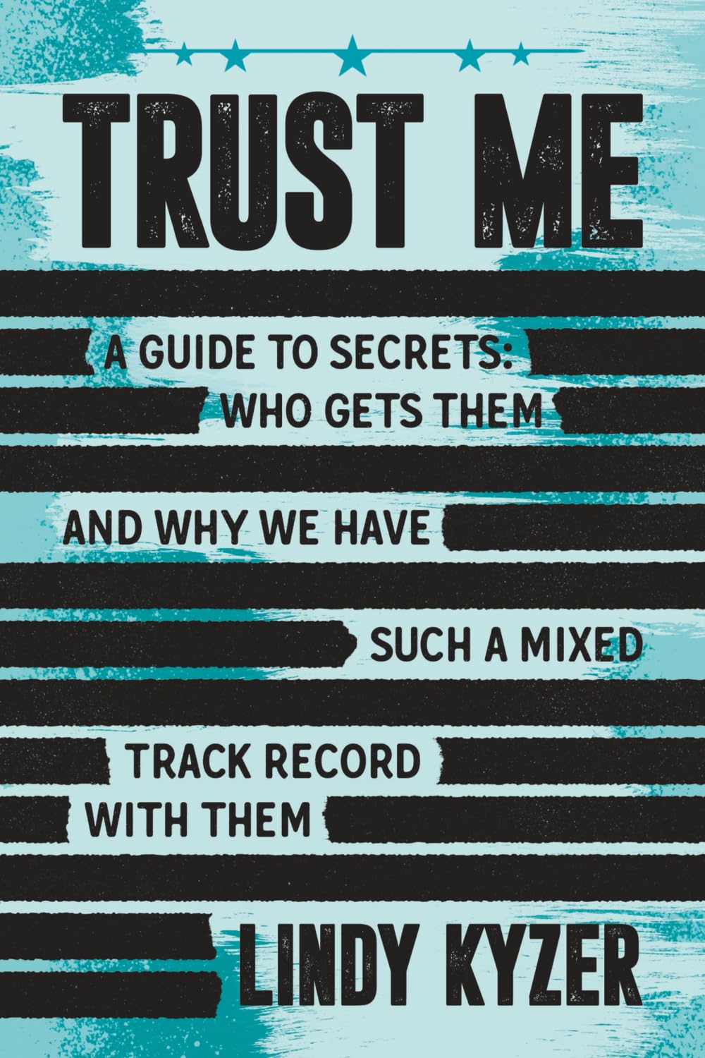 Trust Me: A Guide to Secrets: Who Gets Them and Why We Have Such a Mixed Track Record with Them