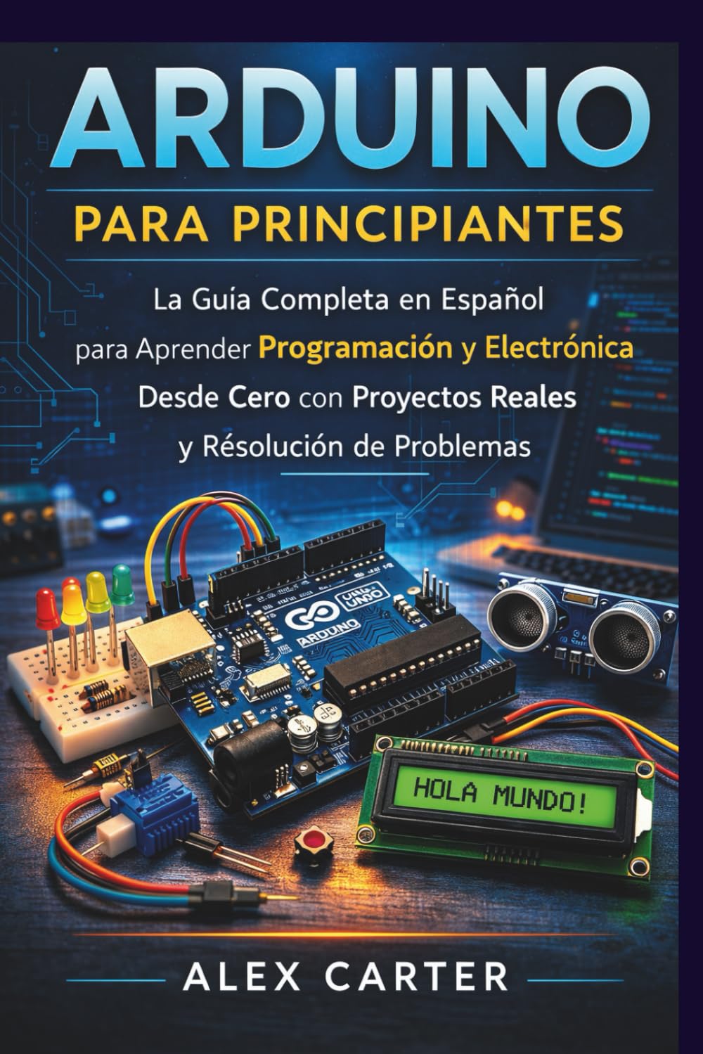Arduino para Principiantes: La Guía Completa en Español para Aprender Programación y Electrónica Desde Cero con Proyectos Reales y Resolución de Problemas (Spanish Edition)      Paperback – March 4, 2026