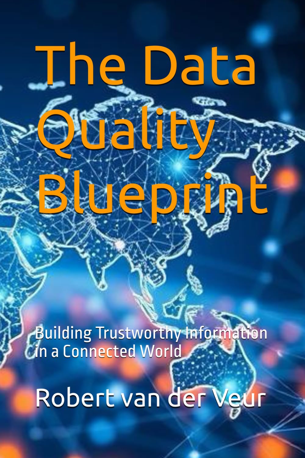 The Data Quality Blueprint: Building Trustworthy Information in a Connected World