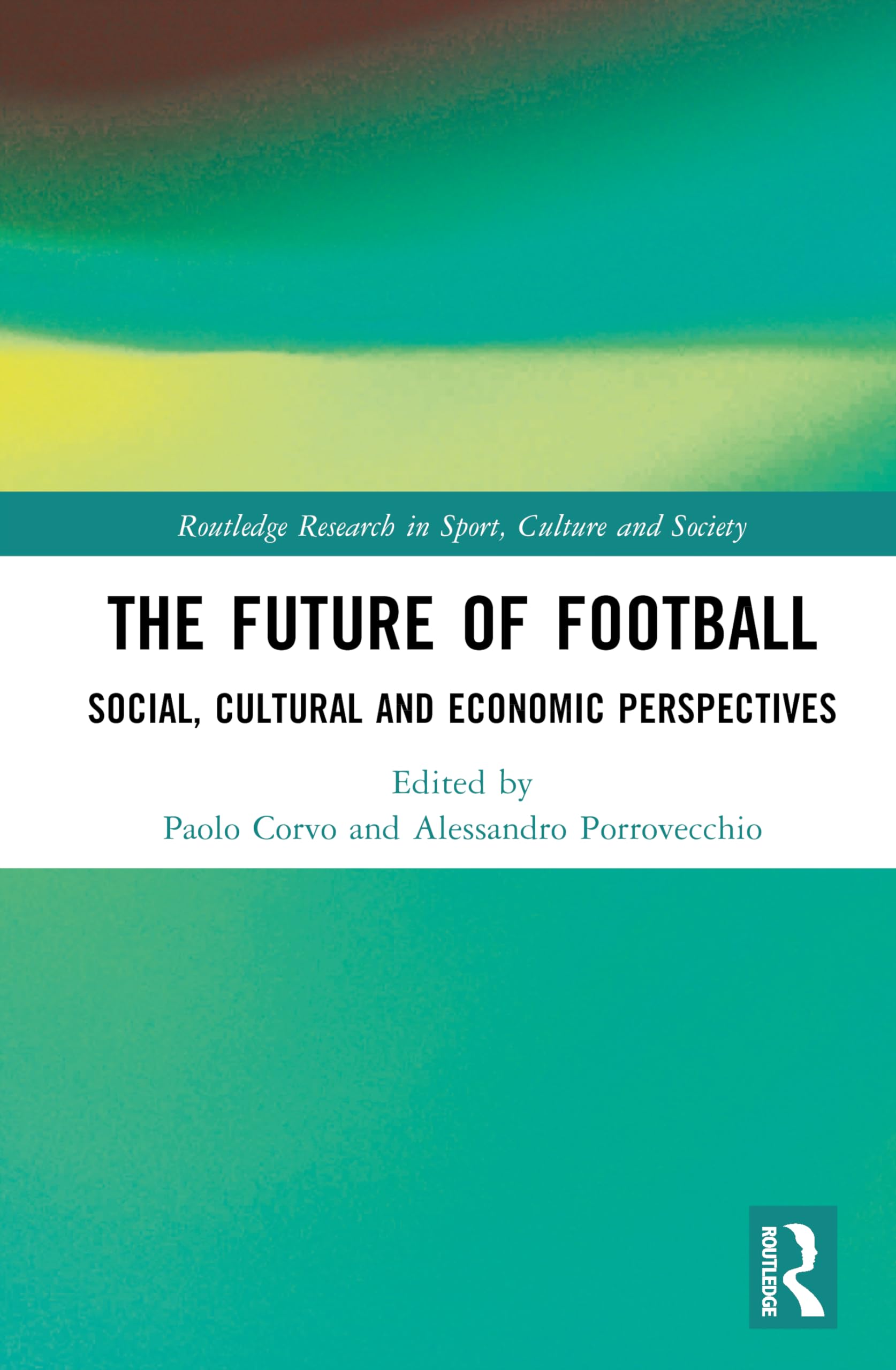 The Future of Football: Social, Cultural and Economic Perspectives (Routledge Research in Sport, Culture and Society)
