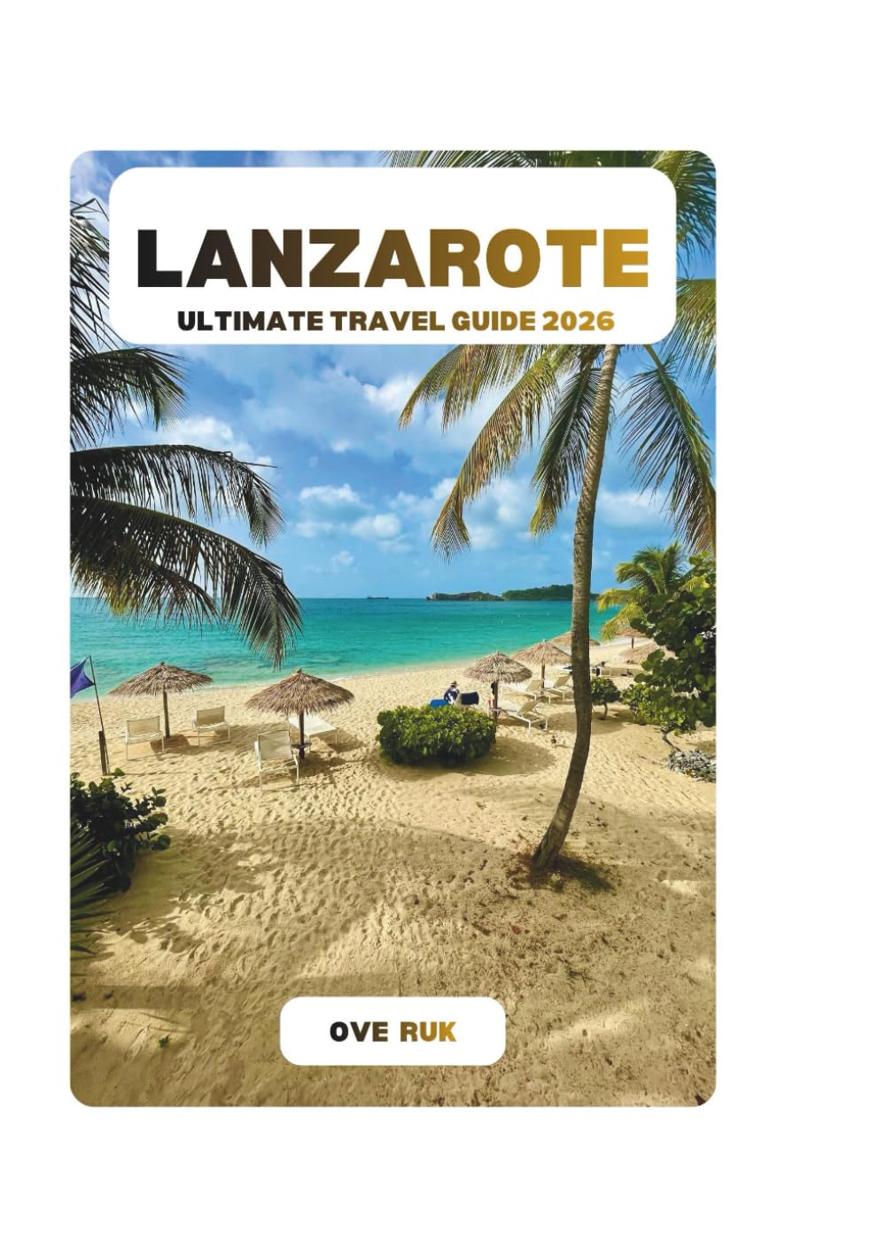 LANZAROTE ULTIMATE TRAVEL GUIDE 2026