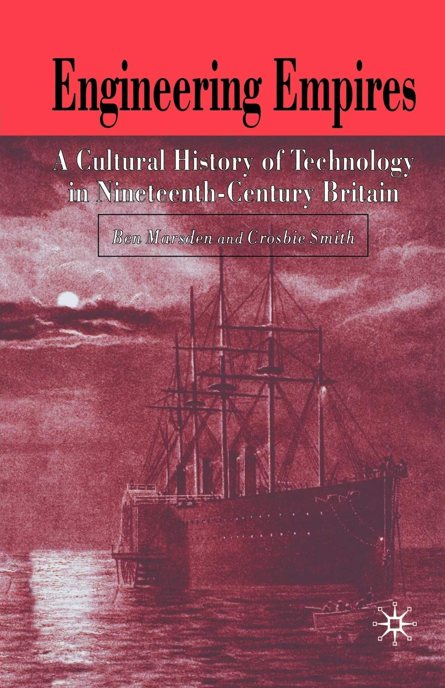 Engineering Empires: A Cultural History of Technology in Nineteenth-Century...