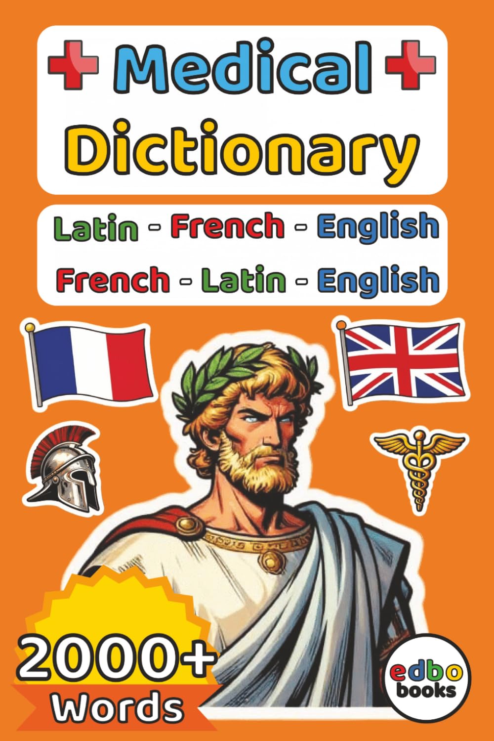 Medical Dictionary: Latin – French – English ( 6x9 Format ): Trilingual Terminology for Anatomical, Clinical, and Pharmaceutical Terms: Over 2,000 ... over 2000+ Words. Comprehensive Trilingual.)