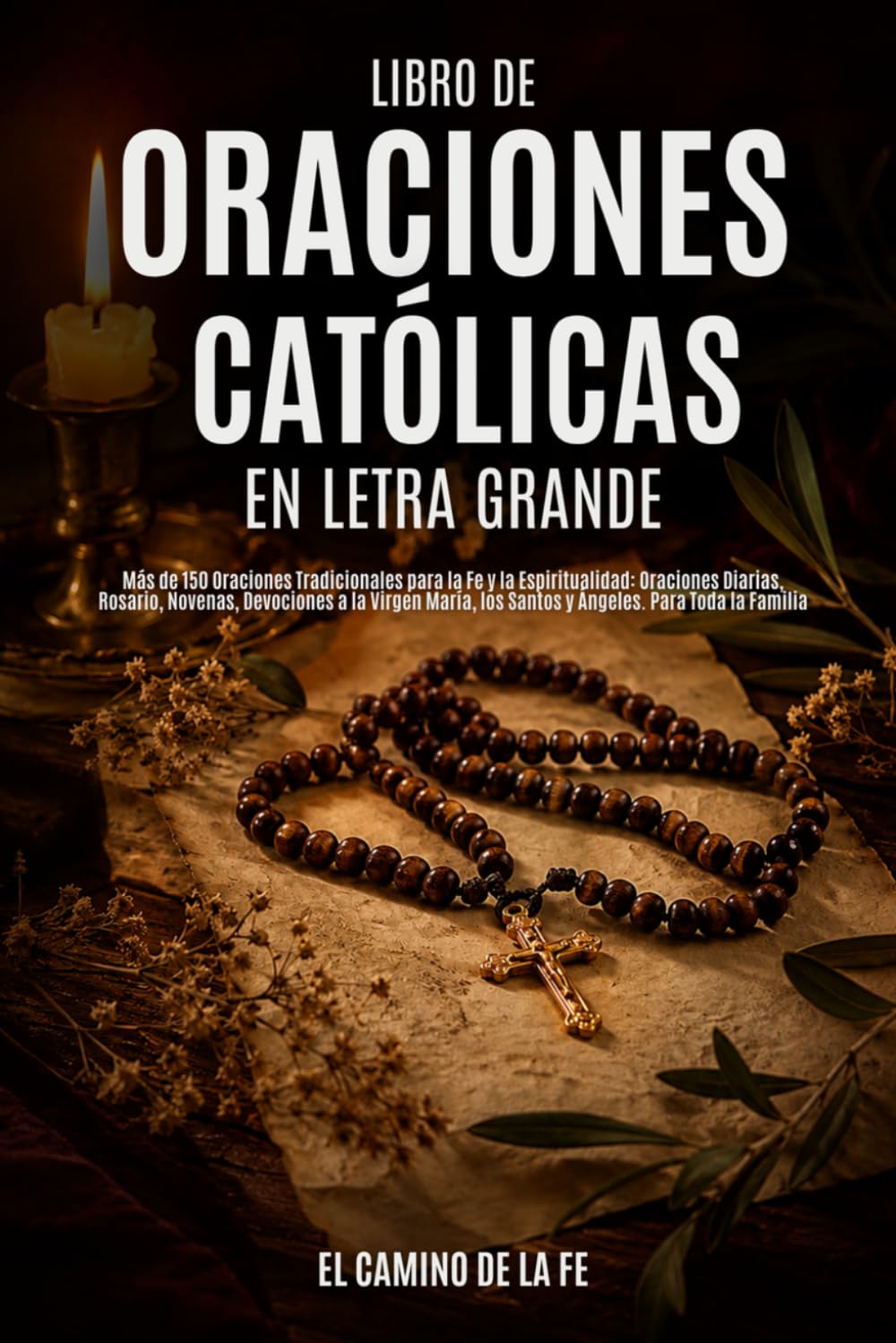 Libro de Oraciones Católicas en Letra Grande: Más de 150 Oraciones Tradicionales para la Fe y la Espiritualidad: Oraciones Diarias, Rosario, Novenas, ... los Santos y Ángeles. Para Toda la Familia