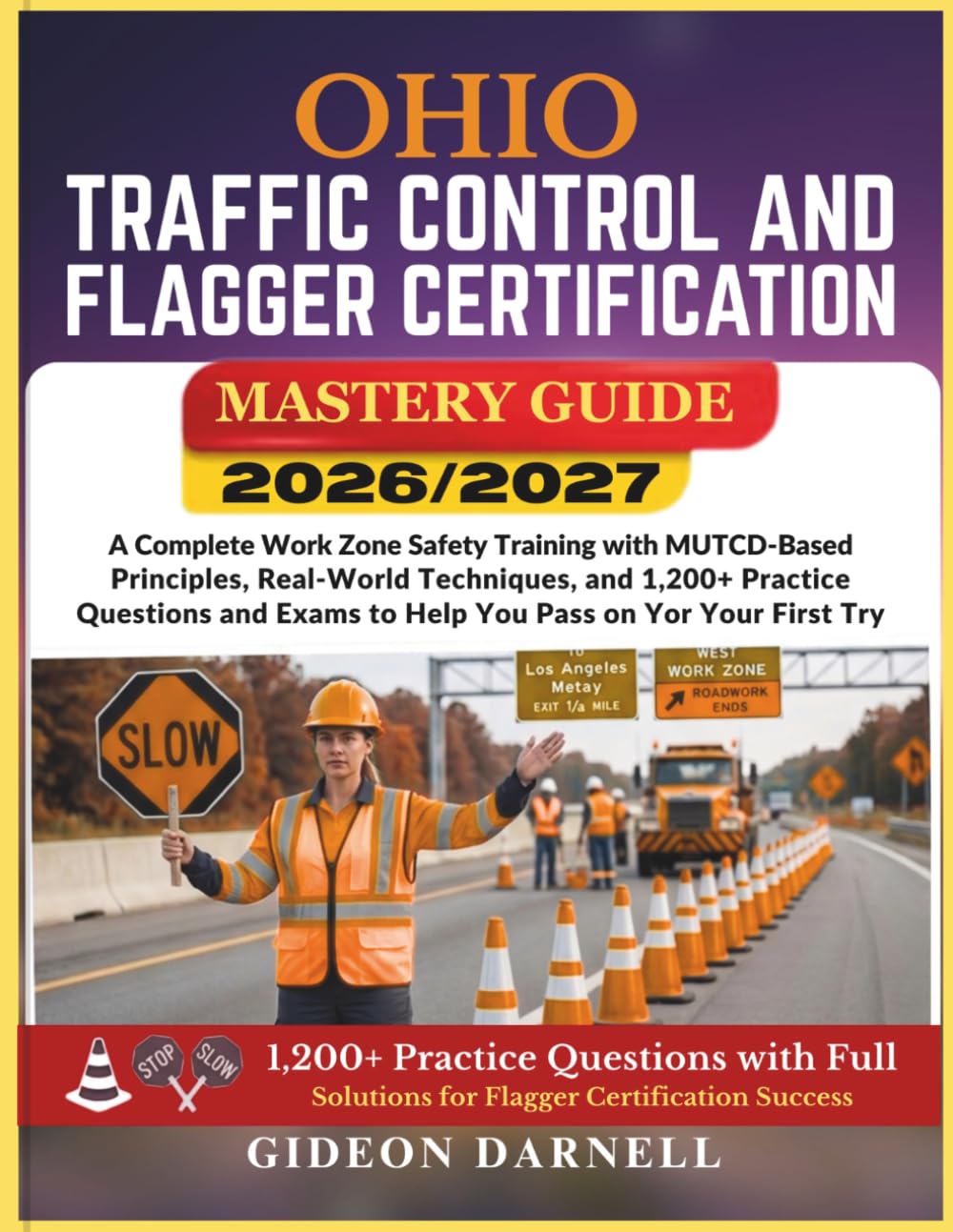 OHIO TRAFFIC CONTROL AND FLAGGER CERTIFICATION MASTERY GUIDE 2026/2027: A Complete Work Zone Safety Training with MUTCD-Based Principles, Real-World ... Exams to Help You Pass Your on the First Try