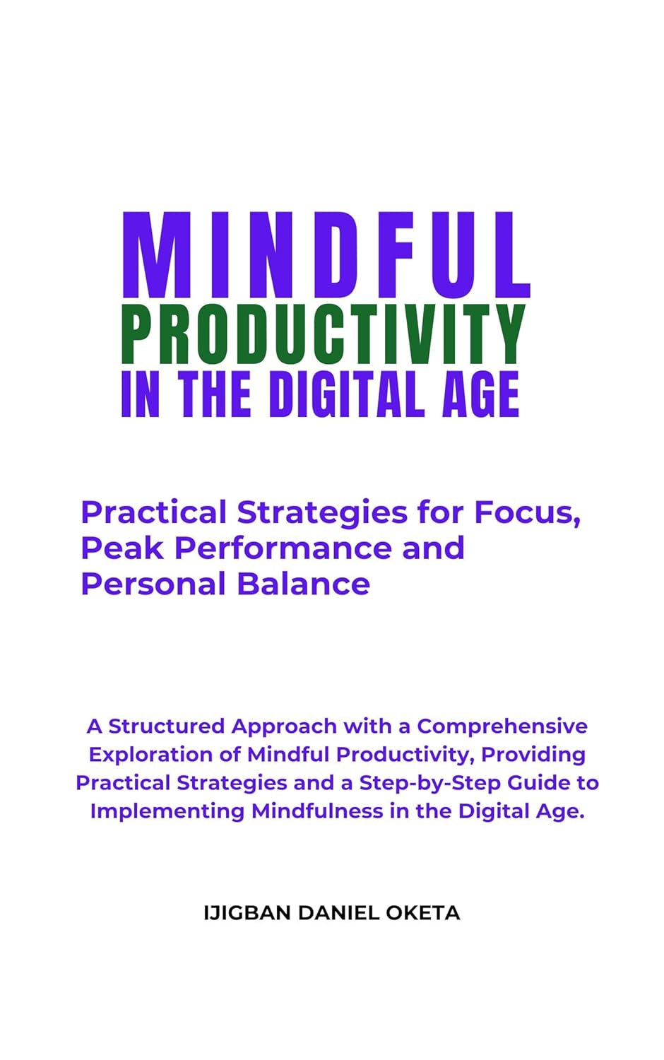 MINDFUL PRODUCTIVITY IN THE DIGITAL AGE: Practical Strategies for Focus, Peak Performance and Personal Balance